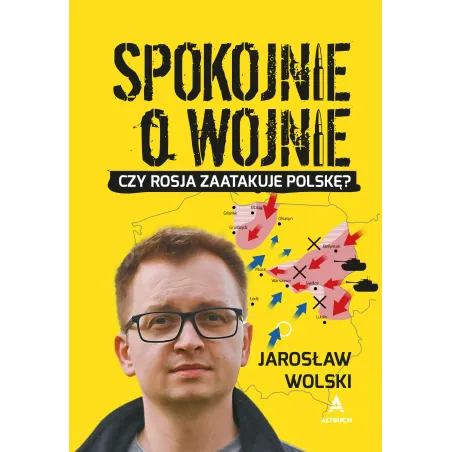 SPOKOJNIE O WOJNIE. CZY ROSJA ZAATAKUJE POLSKĘ?