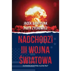 Nadchodzi III wojna światowa. Czy Ameryka porzuci Polskę na pastwę Rosji wyd. 2022 Jacek Bartosiak,Piotr Zychowicz