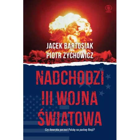 Nadchodzi III wojna światowa. Czy Ameryka porzuci Polskę na pastwę Rosji wyd. 2022 Jacek Bartosiak,Piotr Zychowicz