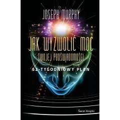 Jak wyzwolić moc twojej podświadomości. 52tygodniowy plan Joseph Murphy