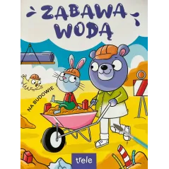 NA BUDOWIE. ZABAWY WODĄ
