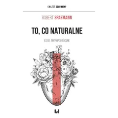 TO, CO NATURALNE. ESEJE ATROPOLOGICZNE