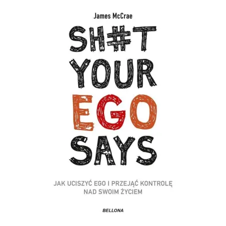 SH*T YOUR EGO SAYS. JAK UCISZYĆ EGO I PRZEJĄĆ KONTROLĘ NAD SWOIM ŻYCIEM