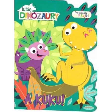A Kuku. Lubię Dinozaury. Przyjaciele Z Bajki
