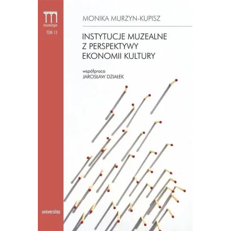INSTYTUCJE MUZEALNE Z PERSPEKTYWY EKONOMII KULTURY Monika Murzyn-Kupisz - Universitas
