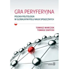 GRA PERYFERYJNA POLSKA POLITOLOGIA W GLOBALNYM POLU NAUK SPOŁECZNYCH Tomasz Warczok - Scholar