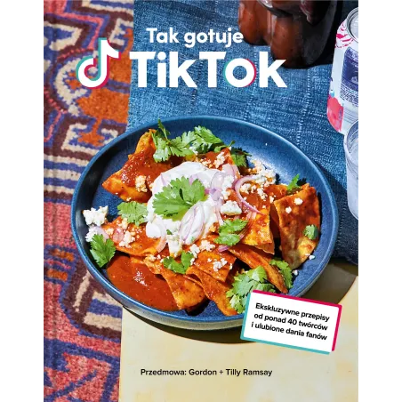 Tak Gotuje Tiktok. Ekskluzywne Przepisy Od Ponad 40 Twórców I Ulubione Dania Fanów Tak Gotuje Tiktok. Ekskluzywne Przepisy Od Ponad 40 Twórców I Ulubione Dania Fanów