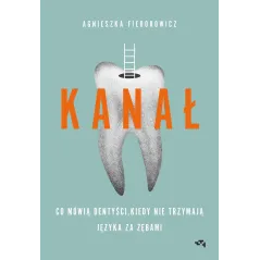 Kanał. Co mówią dentyści kiedy nie trzymają języka za zębami Agnieszka Fiedorowicz