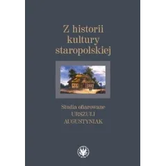 Z HISTORII KULTURY STAROPOLSKIEJ STUDIA OFIAROWANE URSZULI AUGUSTYNIAK - Wydawnictwa Uniwersytetu Warszawskiego