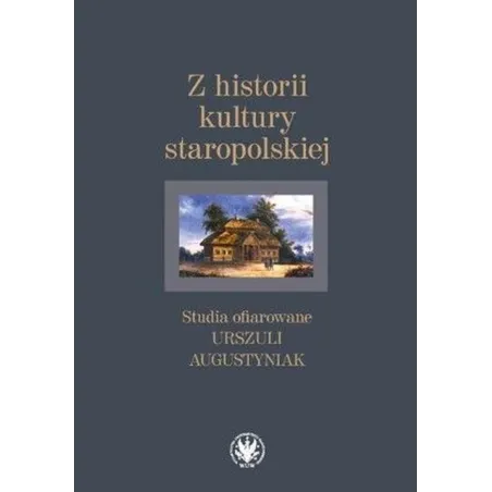 Z HISTORII KULTURY STAROPOLSKIEJ STUDIA OFIAROWANE URSZULI AUGUSTYNIAK - Wydawnictwa Uniwersytetu Warszawskiego