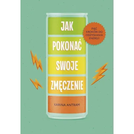 Jak Pokonać Swoje Zmęczenie. Pięć Kroków Do Odzyskania Energii Jak Pokonać Swoje Zmęczenie. Pięć Kroków Do Odzyskania Energii