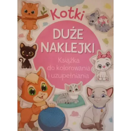 KOTKI. KSIĄŻKA DO UZUPEŁNIANIA I KOLOROWANIA