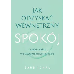 JAK ODZYSKAĆ WEWNĘTRZNY SPOKÓJ I RADZIĆ SOBIE WE WSPÓŁCZESNYM ŚWIECIE