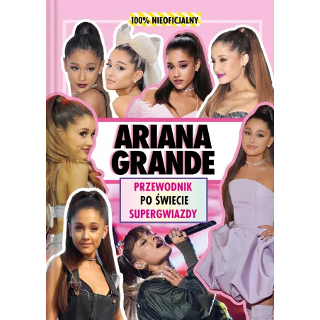 Ariana Grande. Przewodnik Po Świecie Supergwiazdy Ariana Grande. Przewodnik Po Świecie Supergwiazdy
