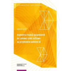 ASYMETRIA REAKCJI GOSPODAREK NA CENOWE SZOKI NAFTOWE NA PRZYKŁADZIE PAŃSTW UE Andrzej Geise - Wydawnictwo Naukowe UMK