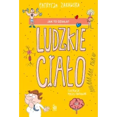 Jak to działa Ludzkie ciało Patrycja Zarawska,Ilustracje: Maciej Maćkowiak