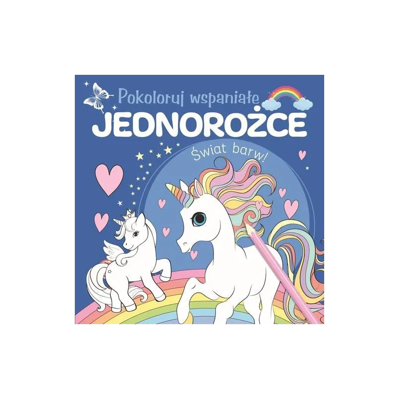 POKOLORUJ WSPANIAŁE JEDNOROŻCE. ŚWIAT BARW