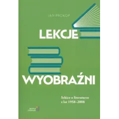 LEKCJE WYOBRAŹNI. SZKICE O LITERATURZE Z LAT 1958-2008