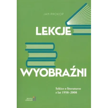 LEKCJE WYOBRAŹNI. SZKICE O LITERATURZE Z LAT 1958-2008