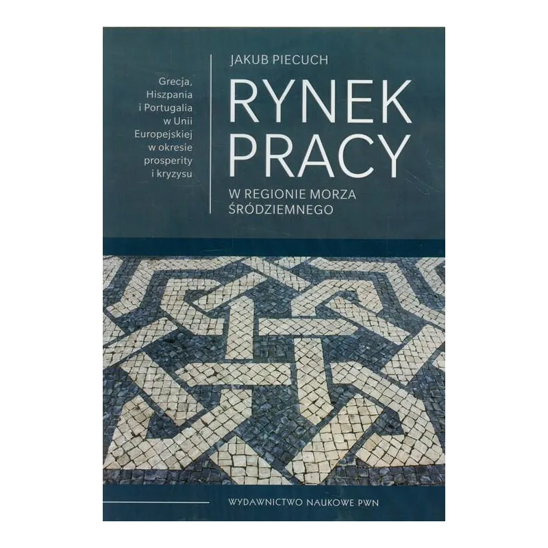 RYNEK PRACY W REGIONIE MORZA ŚRÓDZIEMNEGO Jakub Piecuch - Wydawnictwo Naukowe PWN