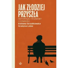 JAK ZŁODZIEJ PRZYSZŁA. REPORTAŻE I ROZMOWY O STAROŚCI