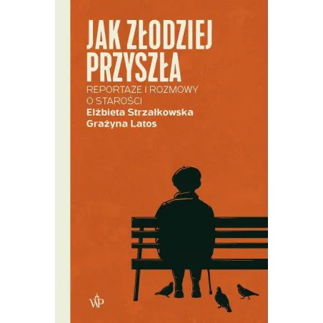 JAK ZŁODZIEJ PRZYSZŁA. REPORTAŻE I ROZMOWY O STAROŚCI