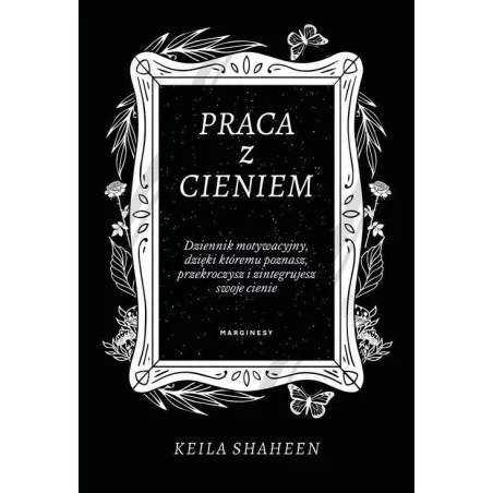 PRACA Z CIENIEM. DZIENNIK MOTYWACYJNY, DZIĘKI KTÓREMU POZNASZ, PRZEKROCZYSZ I ZINTEGRUJESZ SWOJE CIENIE