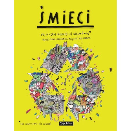 Śmieci. To, O Czym Dorośli Ci Nie Mówią Śmieci. To, O Czym Dorośli Ci Nie Mówią