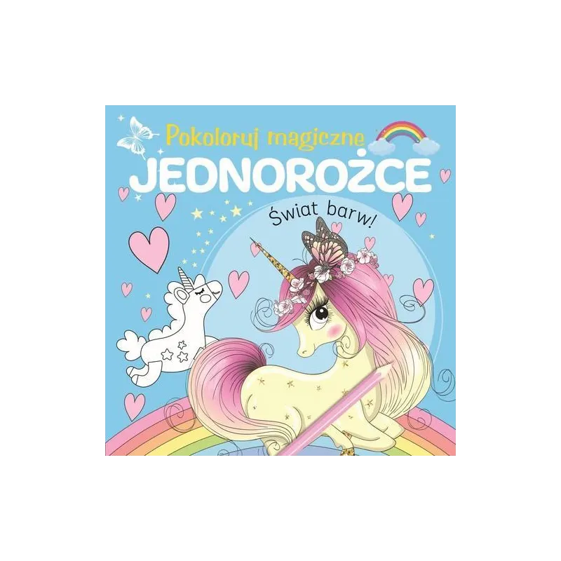 POKOLORUJ MAGICZNE JEDNOROŻCE. ŚWIAT BARW