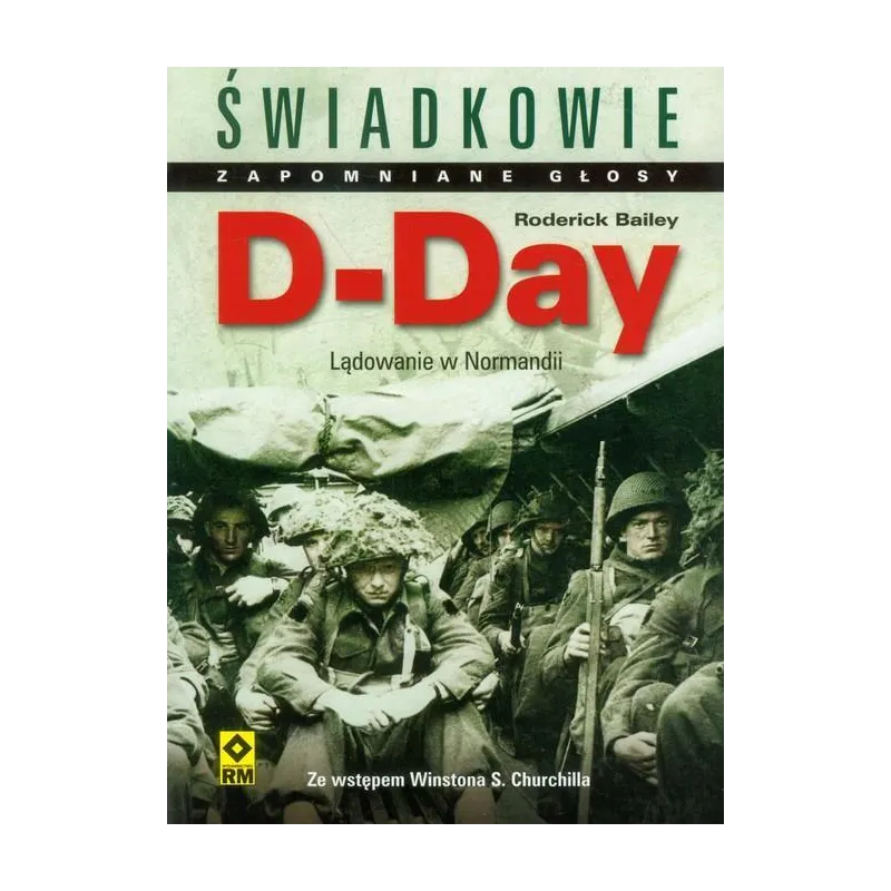 D-DAY LĄDOWANIE W NORMANDII ŚWIADKOWIE Roderick Bailey - Wydawnictwo RM