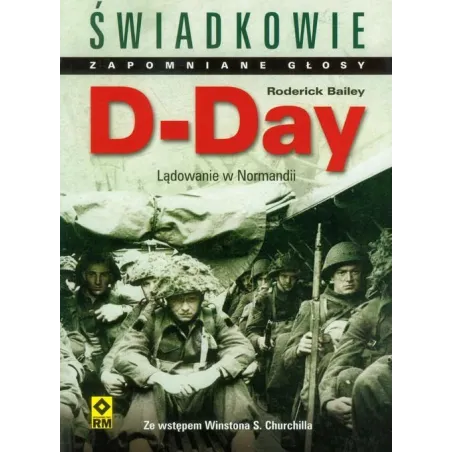 D-DAY LĄDOWANIE W NORMANDII ŚWIADKOWIE Roderick Bailey - Wydawnictwo RM