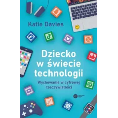 DZIECKO W ŚWIECIE TECHNOLOGII. WYCHOWANIE W CYFROWEJ RZECZYWISTOŚCI