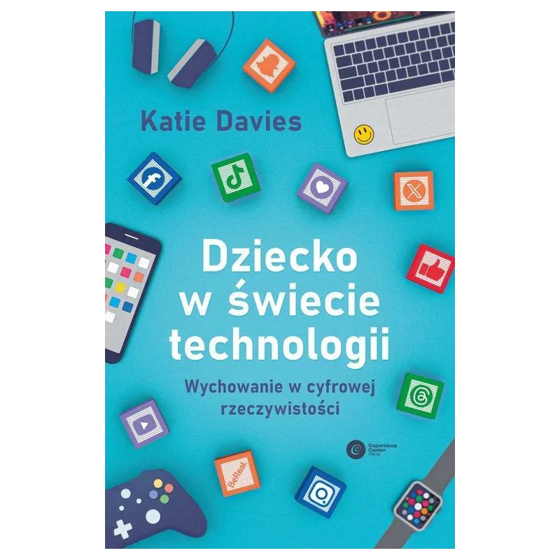 DZIECKO W ŚWIECIE TECHNOLOGII. WYCHOWANIE W CYFROWEJ RZECZYWISTOŚCI