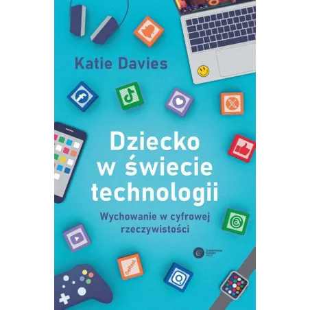 DZIECKO W ŚWIECIE TECHNOLOGII. WYCHOWANIE W CYFROWEJ RZECZYWISTOŚCI