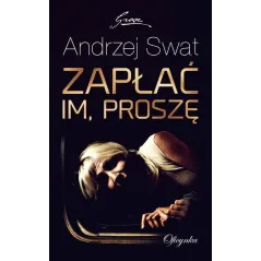 ZAPŁAĆ IM PROSZĘ Andrzej Swat - Oficynka
