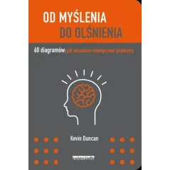 OD MYŚLENIA DO OLŚNIENIA 60 DIAGRAMÓW JAK WIZUALNIE ROZWIĄZYWAĆ PROBLEMY Kevin Duncan - Zwierciadlo