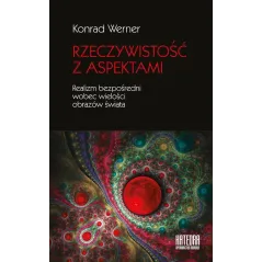 RZECZYWISTOŚĆ Z ASPEKTAMI REALIZM BEZPOŚREDNI WOBEC WIELOŚCI OBRAZÓW ŚWIATA Konrad Werner - Katedra