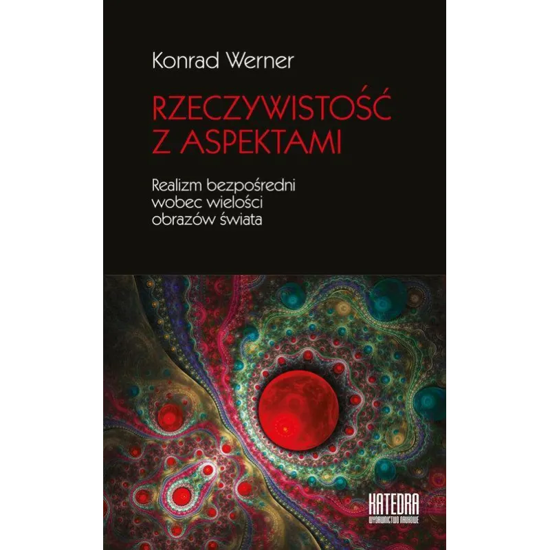 RZECZYWISTOŚĆ Z ASPEKTAMI REALIZM BEZPOŚREDNI WOBEC WIELOŚCI OBRAZÓW ŚWIATA Konrad Werner - Katedra
