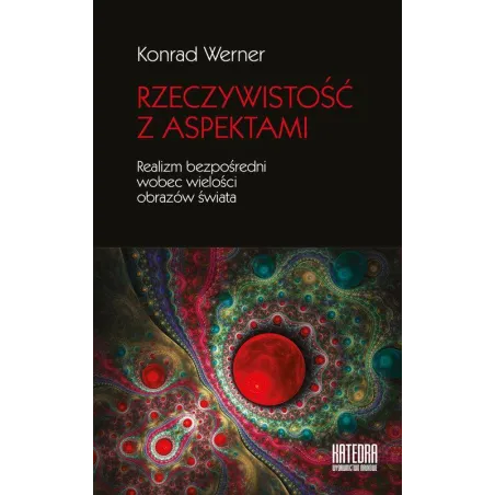 RZECZYWISTOŚĆ Z ASPEKTAMI REALIZM BEZPOŚREDNI WOBEC WIELOŚCI OBRAZÓW ŚWIATA Konrad Werner - Katedra