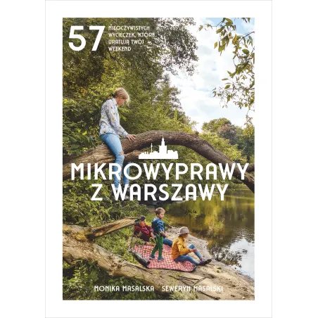 Mikrowyprawy z Warszawy. 57 nieoczywistych wycieczek które uratują twój weekend Monika Masalska,Seweryn Masalski