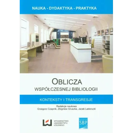 OBLICZA WSPÓŁCZESNEJ BIBLIOLOGII Grzegorz Czaplik, Zbigniew Gruszka, Jacek Ladorucki - Wydawnictwo Uniwersytetu Łódzkiego
