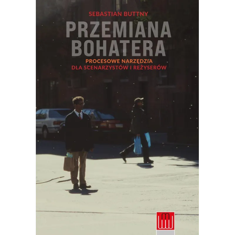 PRZEMIANA BOHATERA. PROCESOWE NARZĘDZIA DLA SCENARZYSTÓW I REŻYSERÓW