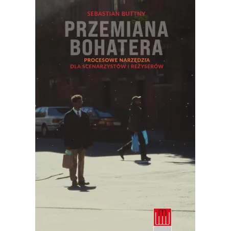 PRZEMIANA BOHATERA. PROCESOWE NARZĘDZIA DLA SCENARZYSTÓW I REŻYSERÓW