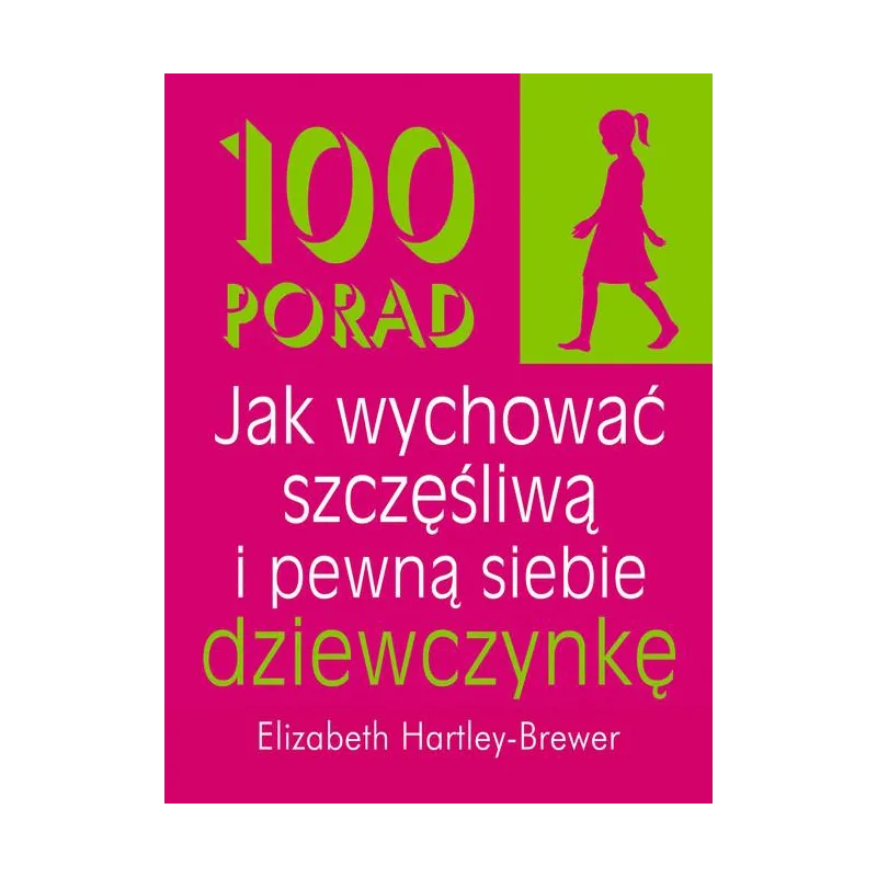 100 PORAD JAK WYCHOWAĆ SZCZĘŚLIWĄ I PEWNĄ SIEBIE DZIEWCZYNKĘ