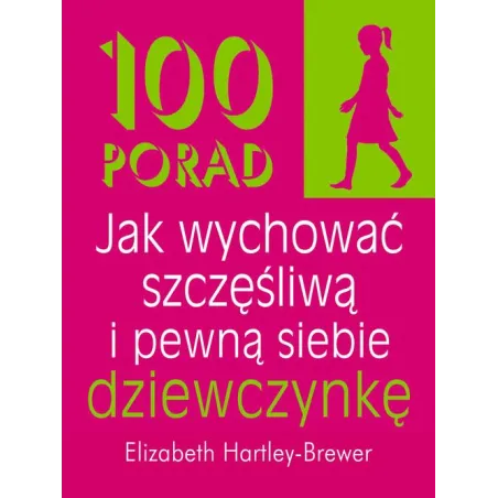 100 PORAD JAK WYCHOWAĆ SZCZĘŚLIWĄ I PEWNĄ SIEBIE DZIEWCZYNKĘ