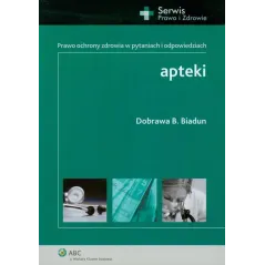APTEKI PRAWO OCHRONY ZDROWIA W PYTANIACH I ODPOWIEDZIACH Dobrawa B. Biadun - Wolters Kluwer