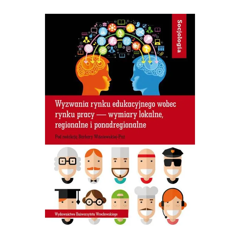 SOCJOLOGIA LXI WYZWANIA RYNKU EDUKACYJNEGO WOBEC RYNKU PRACY — WYMIARY LOKALNE, REGIONALNE I PONADREGIONALNE - Wydawnictwo ...