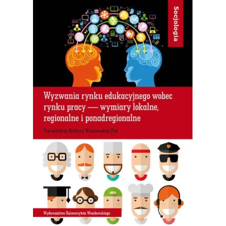 SOCJOLOGIA LXI WYZWANIA RYNKU EDUKACYJNEGO WOBEC RYNKU PRACY — WYMIARY LOKALNE, REGIONALNE I PONADREGIONALNE - Wydawnictwo ...