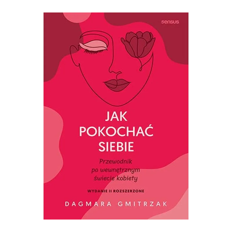 JAK POKOCHAĆ SIEBIE PRZEWODNIK PO WEWNĘTRZNYM ŚWIECIE KOBIETY