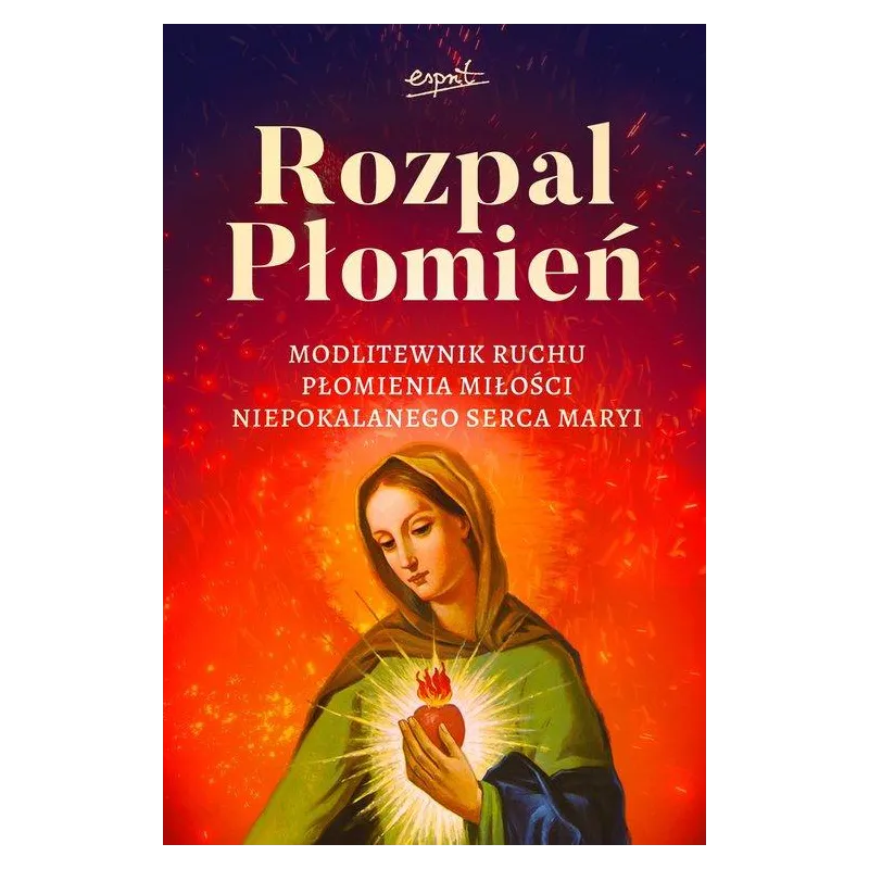 ROZPAL PŁOMIEŃ MODLITEWNIK RUCHU PŁOMIENIA MIŁOŚCI NIEPOKALANEGO SERCA MARYI